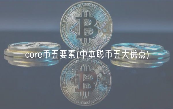 cor币五要素 _ 中本聪币五大优点