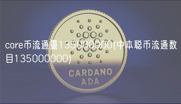 cor币流通量135000000 _ 中本聪币流通数目135000000