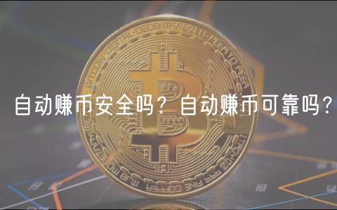 自动赚币安全吗？自动赚币可靠吗？