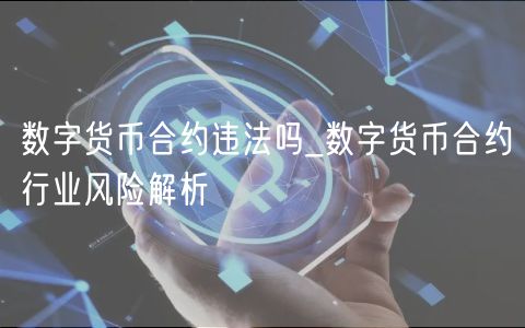 数字货币合约违法吗_数字货币合约行业风险解析